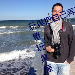 玩具把自己弄到噴泉視頻 每天都塞著玩具睡覺水流不止