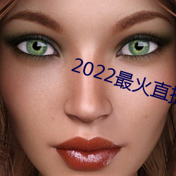 2022最火直(直)播(播)间