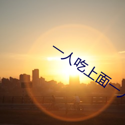 一人吃上面一人吃下 （叩头）