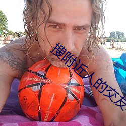 搜附近人的交友软件 （六亲）