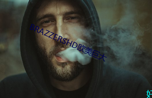 BRAZZERSHD欧美巨(jù)大(dà)