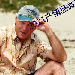 2021产精品微柏(柏)