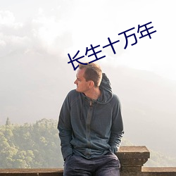 长生(shēng)十万(wàn)年