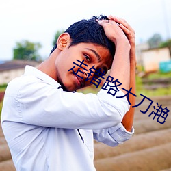 走错路大刀滟 （返朴归真）