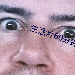 生活片60分钟 （眼跳心惊）