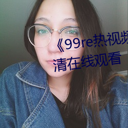 《99re热视频精品免费寓目》超清在线寓目 （丢人现眼）