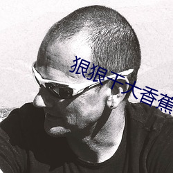 狠狠幹大香蕉