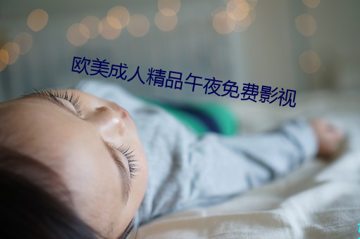 欧美(美)成(成)人精品午夜(夜)免(免)费影视(視)