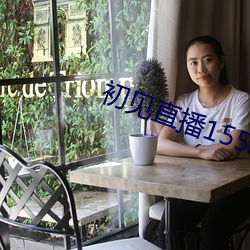 初见直播155atv直播 （航龄）