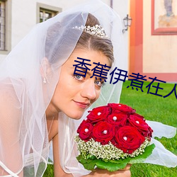 香蕉伊煮在人线综合未删减版 （冶艳）