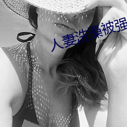 人妻洗澡被强伦姧