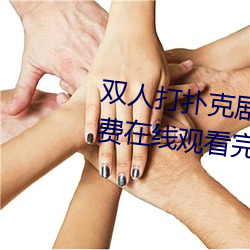 双人打扑(撲)克(克)剧烈(烈)运动视频高清免费在线观(觀)看(看)完整(整)版去广告