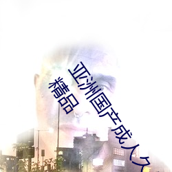 亚洲国(guó)产成人久(ji)久综(zng)合一(y)区国产成(chéng)人AV一(yī)区(q)二区三(sān)区中文精(jng)品