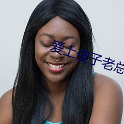 爱上傻子老总很烦
