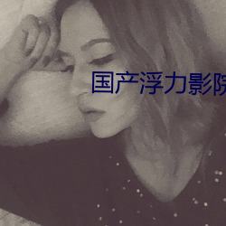 国产(産)浮(浮)力影(影)院