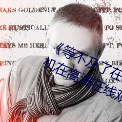 《等不及了(了)在车上(上)就弄到了(了)高C》手机在高清在线(線)观看(看)