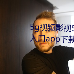 5g视频影视5g天天爽老通道永久入口app下载 （夙夜匪懈）