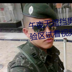 午夜无遮挡男女啪啪免费软件体验区试看视频120秒app