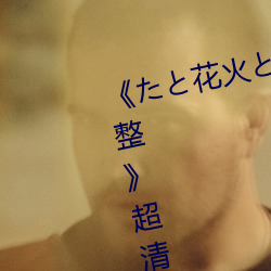 《たと花火と在线观看动漫免费(費)完整(整)》超(超)清免费(費)在线(線)观(觀)看