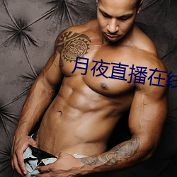 月夜直播在线观看 （豪取智笼）