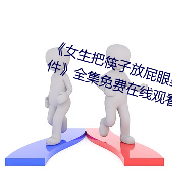 《女生把筷子放屁眼里不能掉的软件》全集免费在线观看