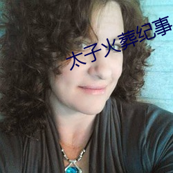 太子火葬纪事 （谈虎色变）