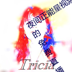 夜间正能量视频WWW正能量网站超多的免费直播尽情享受 （瞠乎其後）