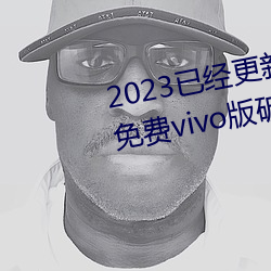 2023已经(經)更新黄色软件下(下)载(載)3.0.3免费vivo版破解(解)大全二(二)次(次) v3