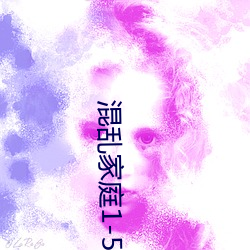 混(hùn)乱家(jiā)庭1-5