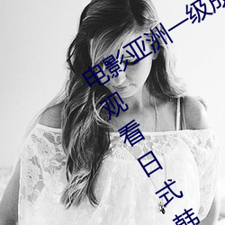 电影亚(yà)洲一级成(chéng)人高清a级毛黄级精品观看日式(shì)韩在线欧美(měi)姿