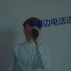 呆(dāi)哥边(biān)电话边