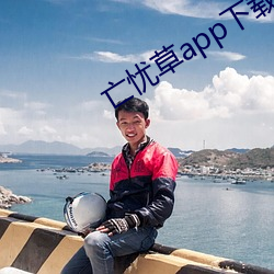 亡(亡)忧草app下(下)载