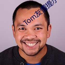 Tom友情提示和温馨提示 （喷香）