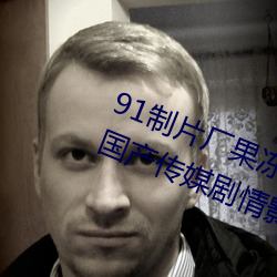 91制片廠果凍傳媒大象傳媒完整版:國産傳媒劇情影視高清在