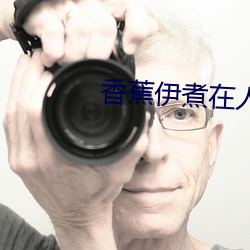 香蕉伊煮在人线2022更加流畅了