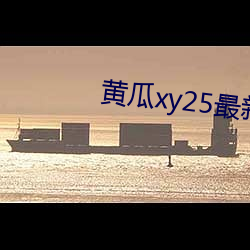 黄瓜(guā)xy25最(zuì)新版本