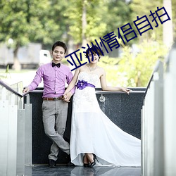 亚洲情(情)侣(侶)自拍