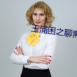 玉浦困之聊斋志异夫人 （三天打鱼两天晒网）