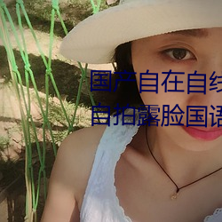 国产自在(在)自(自)线午(午)夜精(精)品视频网友自拍露(露)脸国(國)语对白国(國)产精(精)