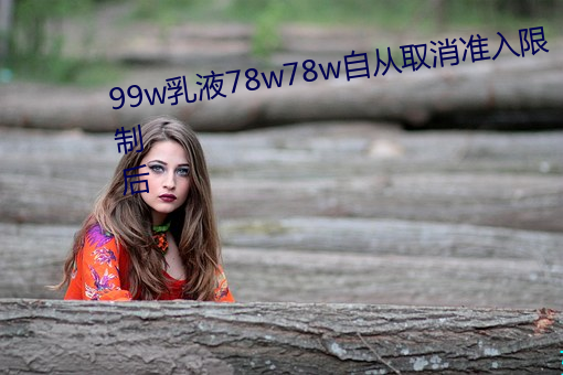 99w乳液78w78w自(自)从(從)取消准入(入)限制后(後)