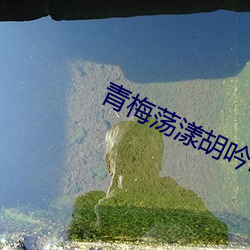青梅荡漾(漾)胡吟吟(吟)