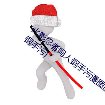 火影忍者鸣人钢手污漫图画(火影忍者鸣人钢手污) （打家截舍）