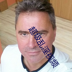 超级乱淫视频