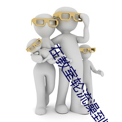 在教室(室)轮(輪)流(流)澡(澡)到(到)高潮H强圩(圩)