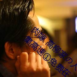 肉嫁 高柳家人 其の壱 性狱屋敷!第一集高速①免费在