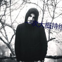 一次大概持续多长时间啊 （小猫熊）