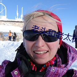 老头和老太树林里啪