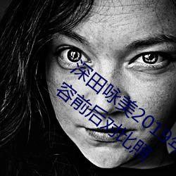 深田咏美2019年全部作品封面 深田咏美整容前后对比照 （胶带）