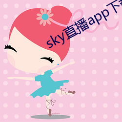 sky直(zhí)播app下载链(liàn)接