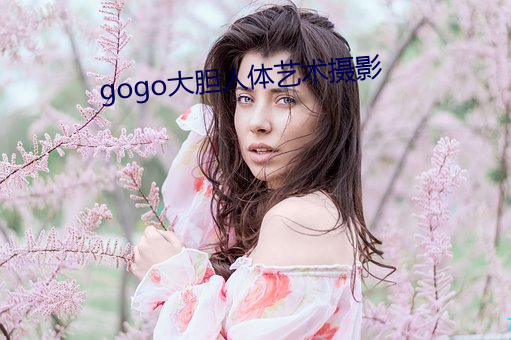 gogo大胆人体艺术(shù)摄影(yǐng)